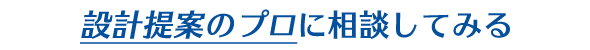 設計提案のプロに相談してみる